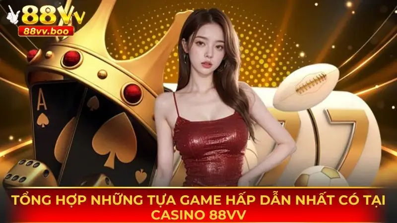 Casino 88vv 3 Tổng hợp một số tựa game được yêu thích nhất tại nền tảng